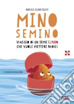 Mino Semino. Viaggio di un seme furbo che vuole mettere radici