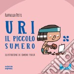 Uri il piccolo sumero. Nel mondo dei numeri. Ediz. a colori