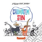 Chiamatemi Stan. Ediz. illustrata libro