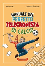 Manuale del perfetto telecronista di calcio. Ediz. illustrata libro