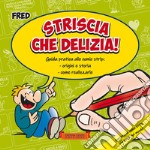 Striscia che delizia! Guida pratica alle comic strip: origini e storia, come realizzarle. Ediz. illustrata