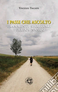I passi che ascolto. Frammenti spirituali pellegrinando libro