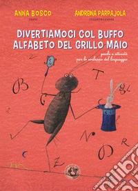 Divertiamoci col buffo alfabeto del grillo Maio. Giochi e attività per lo sviluppo del linguaggio libro