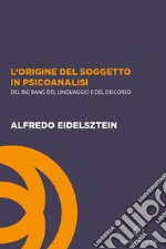 L'origine del soggetto in psicoanalisi. Del big bang del linguaggio e del discorso