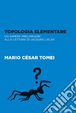 Topologia elementare. Un sapere preliminare alla lettura di Jaques Lacan libro