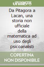 Da Pitagora a Lacan, una storia non ufficiale della matematica ad uso degli psicoanalisti