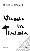 Viaggio in Tunisia libro di Maupassant Guy de