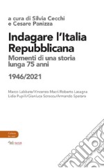 Indagare l'Italia repubblicana. Momenti di una storia lunga 75 anni (1946-2021) libro