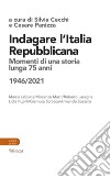 Indagare l'Italia repubblicana. Momenti di una storia lunga 75 anni (1946-2021) libro