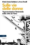 Sulle vie delle donne. Toponomastica femminile nella città di Fano libro