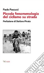 Piccola fenomenologia del ciclismo su strada libro