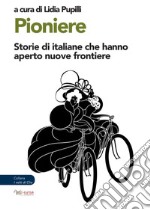 Pioniere. Storie di italiane che hanno aperto nuove frontiere libro