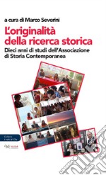 L'originalità della ricerca. Dieci anni di studi dell'Associazione di storia contemporanea libro