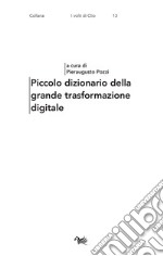 Piccolo dizionario della grande trasformazione digitale libro