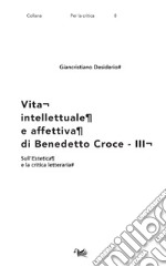 Vita intellettuale e affettiva di Benedetto Croce. Vol. 3: Sull'Estetica e la critica letteraria libro