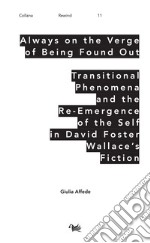 Always on the Verge of Being Found Out Transitional Phenomena and the Re-Emergence of the Self in David Foster Wallace's Fiction libro