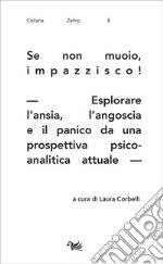 Se non muoio, impazzisco! Esplorare l'ansia, l'angoscia e il panico da una prospettiva psicoanalitica attuale libro