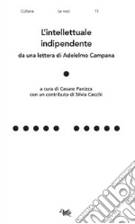 L'intellettuale indipendente. Da una lettera di Adelelmo Campana libro