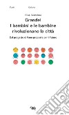 Grande! I bambini e le bambine rivoluzionano la città. Dal progetto di Fano proposte per il futuro libro di Bilancioni Elisa