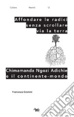 Affondare le radici senza scrollare via la terra. Chimamanda Ngozi Adichie e il continente-mondo libro