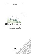 Al bambino verde. L'educazione ecologica negli anime giapponesi libro