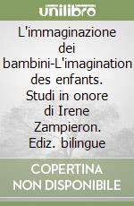 L'immaginazione dei bambini-L'imagination des enfants. Studi in onore di Irene Zampieron. Ediz. bilingue libro