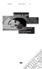 Donne in noir. Le protagoniste della crime fiction contro la violenza e la discriminazione libro