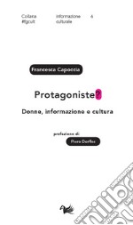 Protagoniste? Donne, informazione e cultura libro