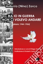 Ma io in guerra non ci volevo andare (diario 1944-1954)