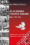 Ma io in guerra non ci volevo andare (diario 1944-1954) libro