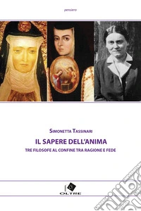 Il sapere dell'anima. Tre filosofe al confine tra ragione e fede libro