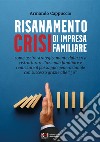 Risanamento crisi di impresa familiare. Come uscire dalla crisi, ristrutturare l'azienda familiare e realizzare il passaggio generazionale con successo grazie alle '3p' libro