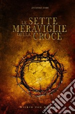 Le sette meraviglie della croce. Le ultime 18 ore libro