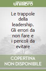 Le trappole della leadership. Gli errori da non fare e i pericoli da evitare libro