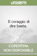 Il coraggio di dire basta. libro