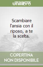 Scambiare l'ansia con il riposo, a te la scelta. libro