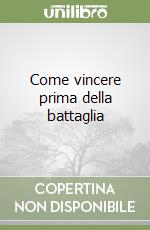 Come vincere prima della battaglia libro