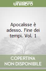 Apocalisse è adesso. Fine dei tempi. Vol. 1 libro
