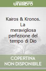 Kairos & Kronos. La meravigliosa perfezione del tempo di Dio libro