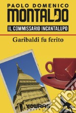 Garibaldi fu ferito. Il commissario Incantalupo libro