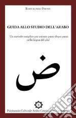 Guida allo studio dell'arabo. Un metodo semplice per entrare passo dopo passo nella lingua del d?ad libro