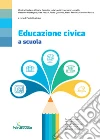 Educazione civica a scuola. Per le Scuole superiori libro