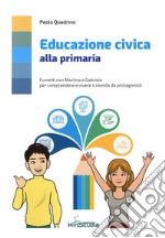 Educazione civica alla primaria. Fumetti con Martina e Gabriele per comprendere e vivere il mondo da protagonista. Per la Scuola elementare