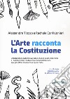 L'arte racconta la Costituzione. L'educazione civica trasversale, le buone prassi didattiche e i dodici principi fondamentali della Costituzione spiegati attraverso famose opere d'arte libro