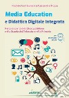 Media education e didattica digitale integrata. Percorsi per la didattica quotidiana nella Scuola dell'Infanzia e nella Primaria. Con espansione online libro di Confalonieri Rachele Tiozzo Alessandra