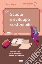 Scuola e sviluppo sostenibile. Concetti di base per un'educazione a tutela dell'ambiente. Con aggiornamento online libro