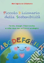 Piccolo dizionario della sostenibilità. Parole, disegni, filastrocche e mille idee per un futuro ecologico