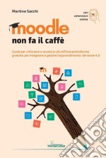 Moodle non fa il caffè. Guida per utilizzare a scuola la più diffusa piattaforma gratuita per insegnare e gestire l'apprendimento. Versione 4.0. Con Contenuto digitale per accesso on line libro