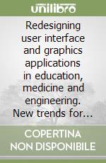 Redesigning user interface and graphics applications in education, medicine and engineering. New trends for computational imaging and 3d simulation technologies libro