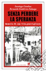 Senza perdere la speranza. Memorie di una vita guerrigliera libro